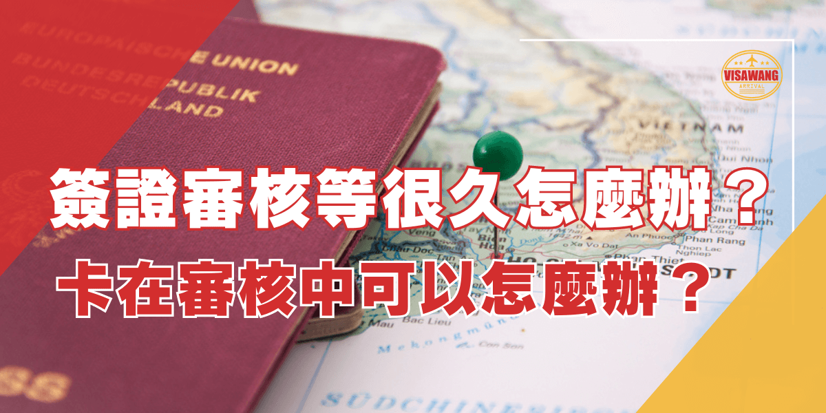 圖片顯示一張德國護照放在地圖上，地圖上有一個綠色大頭針標記的地點。圖片上的文字問「簽證審核等很久怎麼辦？」和「卡在審核中可以怎麼辦？」右上角有「越南簽證王」的標誌。