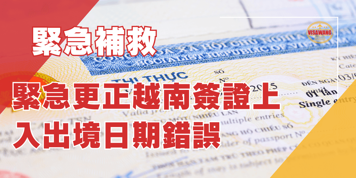 緊急更正越南簽證上入出境日期錯誤